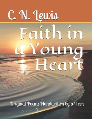 Faith in a Young Heart: Original Poems Handwritten by a Teen - Lewis, C N