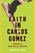 Faith in Carlos Gomez: A Memoir of Salsa, Sex, and Salvation - Dunn, Samantha