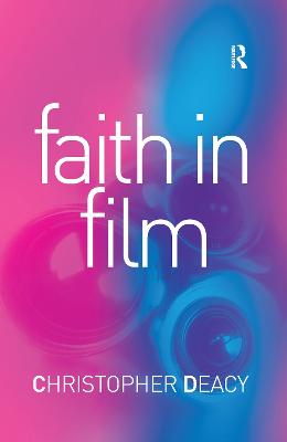 Faith in Film: Religious Themes in Contemporary Cinema - Deacy, Christopher