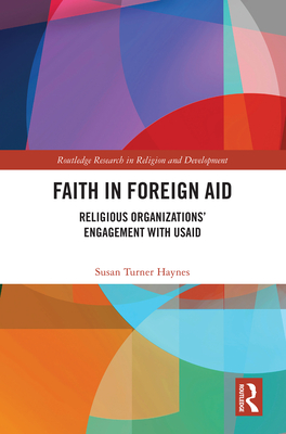 Faith in Foreign Aid: Religious Organizations' Engagement with USAID - Turner Haynes, Susan