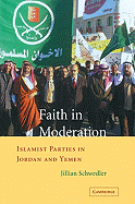 Faith in Moderation: Islamist Parties in Jordan and Yemen - Schwedler, Jillian