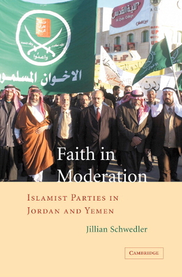 Faith in Moderation: Islamist Parties in Jordan and Yemen - Schwedler, Jillian