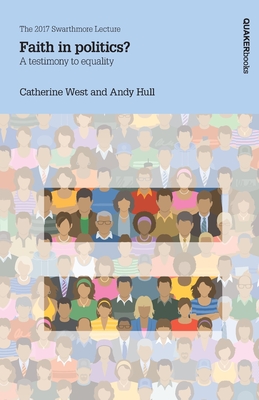 Faith in politics? A testimony to equality: The 2017 Swarthmore Lecture - West, Catherine, and Hull, Andy