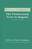 Faith in the Barrios: The Pentecostal Poor in Bogota