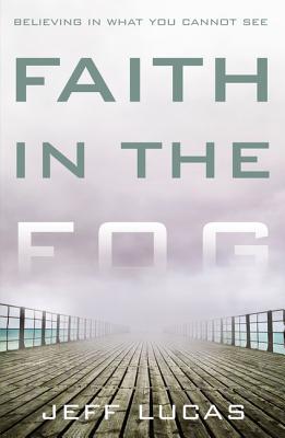 Faith in the Fog: Believing in What You Cannot See - Lucas, Jeff