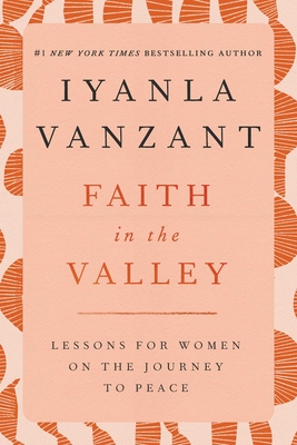 Faith in the Valley: Lessons for Women on the Journey Toward Peace - Vanzant, Iyanla