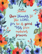 Faith Journal: Faith Journaling Notebook for Bible Study: Give Thanks to the Lord, for He Is Good. His Love Endures Forever: 8.5 X 11 Big Large Lined Journal Notebook with Bible Study Prompts