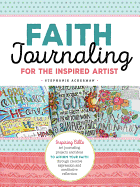 Faith Journaling for the Inspired Artist: Inspiring Bible art journaling projects and ideas to affirm your faith through creative expression and meditative reflection