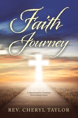 Faith Journey: A Devotional for Christians Overcoming Cancer - Taylor, Cheryl, Rev.