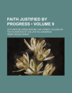 Faith Justified by Progress (Volume 9); Lectures Delivered Before Lake Forest College on the Foundation of the Late William Bross - Wright, Henry Wilkes