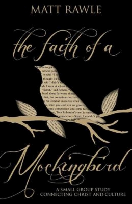 Faith of a Mockingbird: A Small Group Study Connecting Christ and Culture - Rawle, Matt