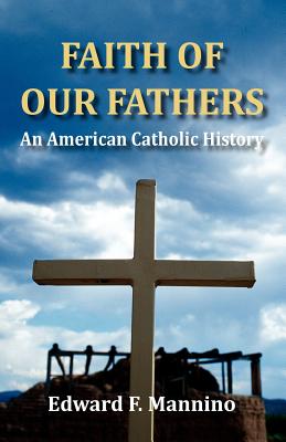 Faith of Our Fathers: An American Catholic History - Mannino, Edward F