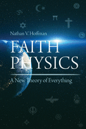 Faith Physics: A New Theory of Everything