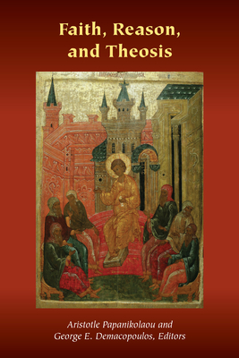 Faith, Reason, and Theosis - Demacopoulos, George E (Editor), and Abraham, William J (Contributions by), and Bouteneff, Peter C (Contributions by)