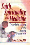 Faith, Spirituality, and Medicine: Toward the Making of the Healing Practitioner