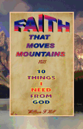 Faith That Moves Mountains: Plus 10 Things I Need from God