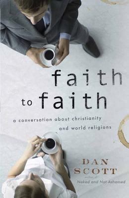 Faith to Faith: A Conversation about Christianity and World Religions - Scott, Dan