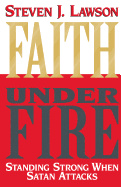 Faith Under Fire: Standing Strong When Satan Attacks - Lawson, Steven