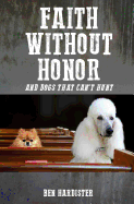 Faith Without Honor: And Dogs That Won't Unt