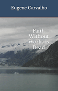 Faith Without Works Is Dead