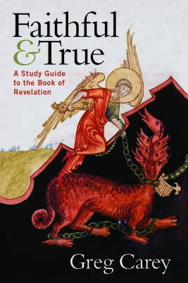 Faithful and True: A Study Guide to the Book of Revelation - Carey, Greg