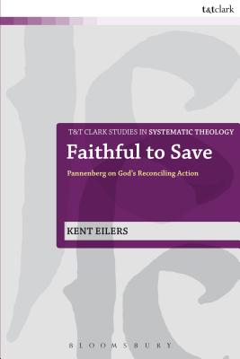 Faithful to Save: Pannenberg on God's Reconciling Action - Eilers, Kent