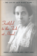 Faithful to the Task at Hand: The Life of Lucy Diggs Slowe