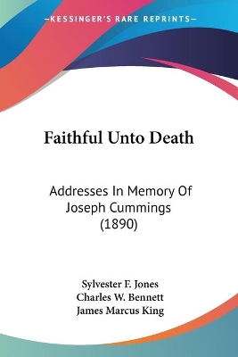 Faithful Unto Death: Addresses In Memory Of Joseph Cummings (1890) - Jones, Sylvester F, and Bennett, Charles W, and King, James Marcus