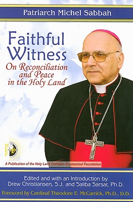 Faithful Witness: On Reconciliation and Peace in the Holy Land - Sabbah, Michel, and Christiansen, Drew (Editor), and Sarsar, Saliba (Editor)