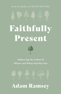 Faithfully Present: Embracing the Limits of Where and When God Has You