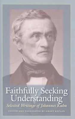 Faithfully Seeking Understanding: Selected Writings of Johannes Kuhn - Kaplan, Grant