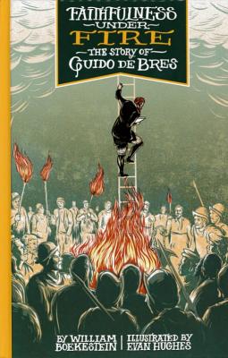 Faithfulness Under Fire: The Story of Guido de Bres - Boekestein, William