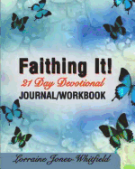 Faithing It: 21- Day Journal /Workbook