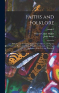 Faiths and Folklore: A Dictionary of National Beliefs, Superstitions and Popular Customs, Past and Current, With Their Classical and Foreign Analogues, Described and Illustrated; Volume 2
