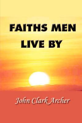 Faiths Men Live by - Archer, John Clark