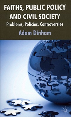 Faiths, Public Policy and Civil Society: Problems, Policies, Controversies - Dinham, A