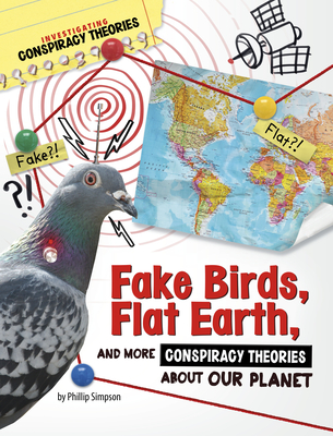 Fake Birds, Flat Earth, and More Conspiracy Theories about Our Planet - Simpson, Phillip W