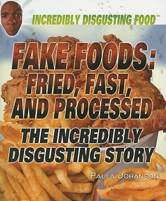 Fake Foods: Fried, Fast, and Processed - Johanson, Paula
