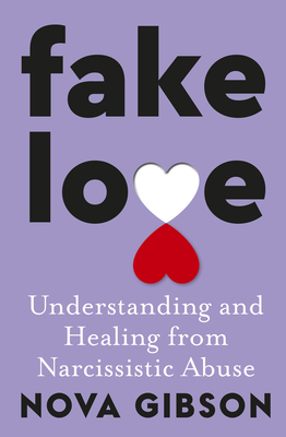 Fake Love: The bestselling practical self-help book of 2023 by Australia's life-changing go-to expert in understanding and healing from narcissistic abuse - Gibson, Nova