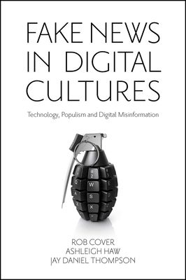 Fake News in Digital Cultures: Technology, Populism and Digital Misinformation - Cover, Rob, and Haw, Ashleigh, and Daniel Thompson, Jay