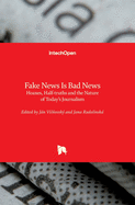 Fake News Is Bad News: Hoaxes, Half-truths and the Nature of Today's Journalism