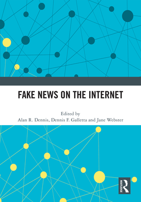 Fake News on the Internet - Dennis, Alan R (Editor), and Galletta, Dennis F (Editor), and Webster, Jane (Editor)