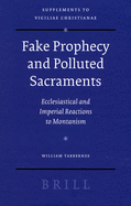 Fake Prophecy and Polluted Sacraments: Ecclesiastical and Imperial Reactions to Montanism