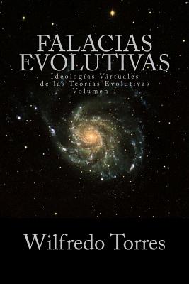 Falacias Evolutivas Vol. 1: Ideologias Virtuales de Las Teorias Evolutivas - Torres, Wilfredo