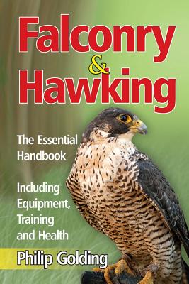 Falconry & Hawking - The Essential Handbook - Including Equipment, Training and Health - Golding, Philip