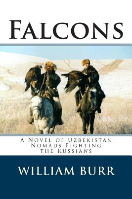 Falcons: A Novel of Uzbekistan Nomads Fighting the Russians - Burr, William