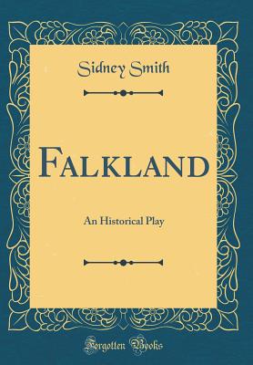 Falkland: An Historical Play (Classic Reprint) - Smith, Sidney