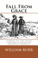 Fall from Grace: A Novel of the Jesuit Utopian Villages in Colonial Paraguay