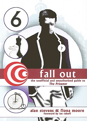 Fall Out: The Unofficial and Unauthorised Guide to the Prisoner - Stevens, Alan, and Moore, Fiona