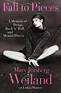 Fall to Pieces: A Memoir of Drugs, Rock 'n' Roll, and Mental Illness - Weiland, Mary Forsberg, and Warren, Larkin